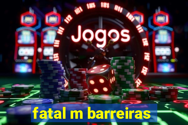 fatal m barreiras